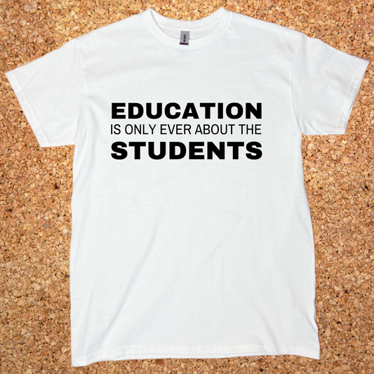 Education is Only Ever About Students T-shirt